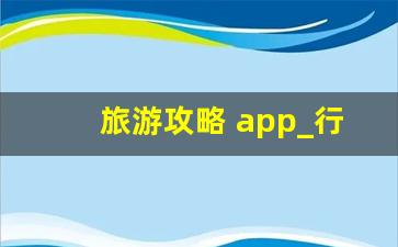 旅游攻略 app_行程攻略APP